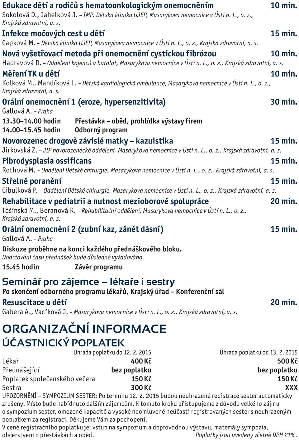 , Mandíková L. Dětská kardiologická ambulance, Masarykova nemocnice v Ústí n. L., o. z., Orální onemocnění 1 (eroze, hypersenzitivita) 30 min. Gallová A. Praha 13.30 14.