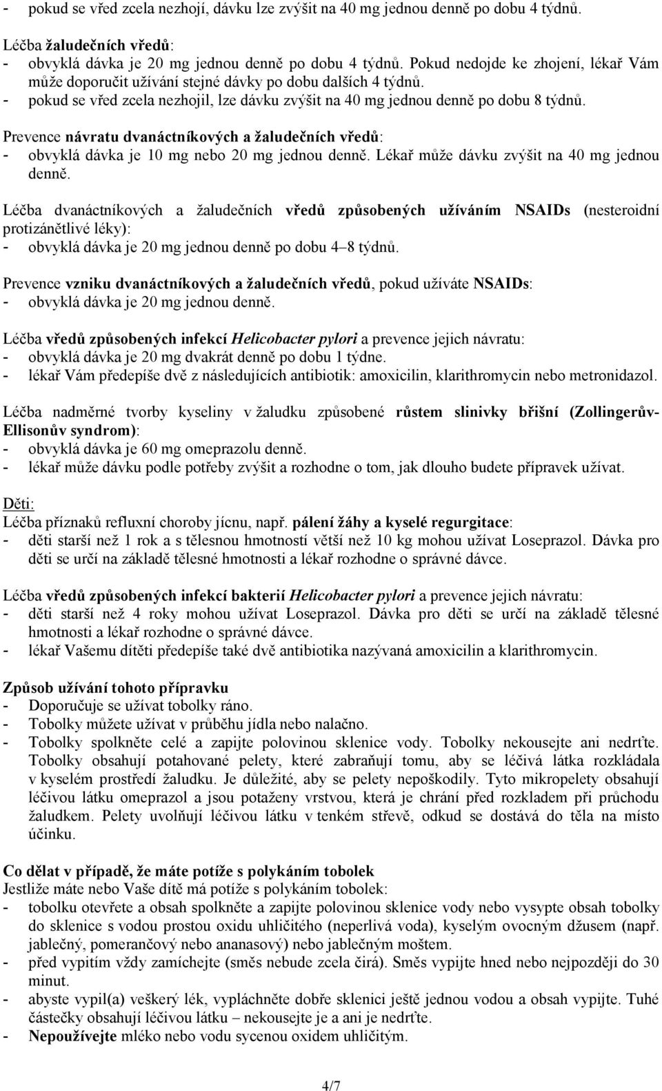 Prevence návratu dvanáctníkových a žaludečních vředů: - obvyklá dávka je 10 mg nebo 20 mg jednou denně. Lékař může dávku zvýšit na 40 mg jednou denně.