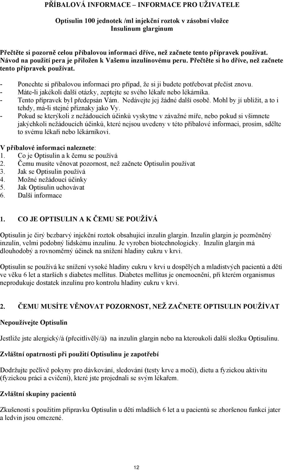 - Ponechte si příbalovou informaci pro případ, že si ji budete potřebovat přečíst znovu. - Máte-li jakékoli další otázky, zeptejte se svého lékaře nebo lékárníka. - Tento přípravek byl předepsán Vám.
