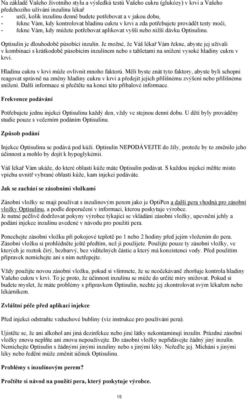 Optisulin je dlouhodobě působící inzulín. Je možné, že Váš lékař Vám řekne, abyste jej užívali v kombinaci s krátkodobě působícím inzulínem nebo s tabletami na snížení vysoké hladiny cukru v krvi.