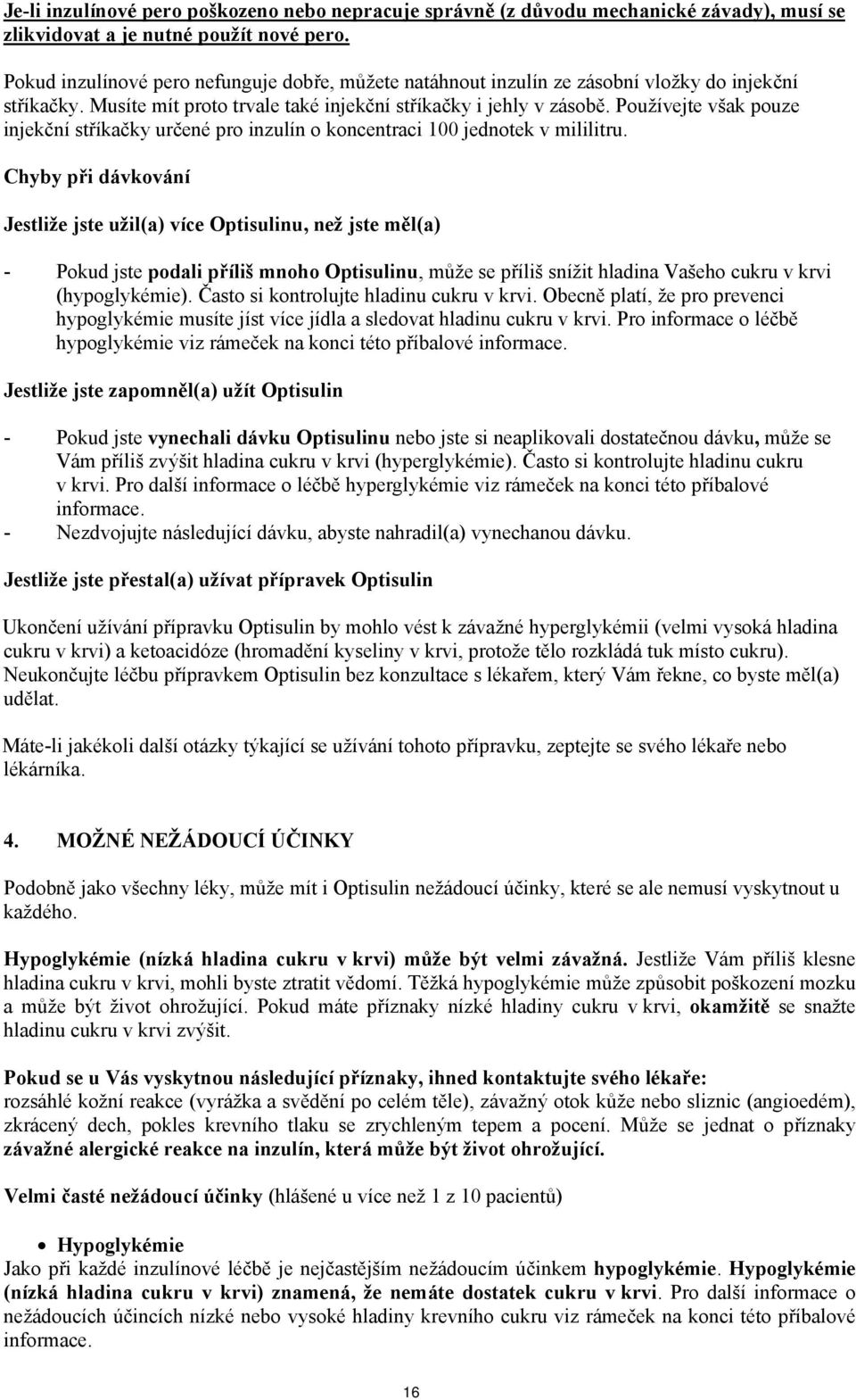 Používejte však pouze injekční stříkačky určené pro inzulín o koncentraci 100 jednotek v mililitru.