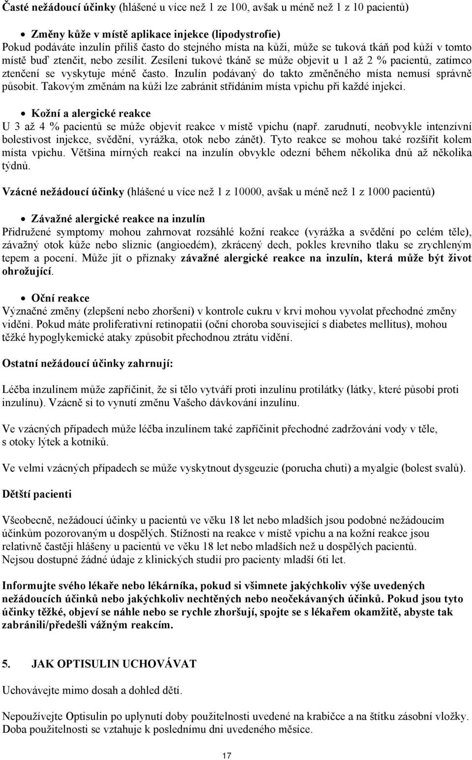 Inzulín podávaný do takto změněného místa nemusí správně působit. Takovým změnám na kůži lze zabránit střídáním místa vpichu při každé injekci.