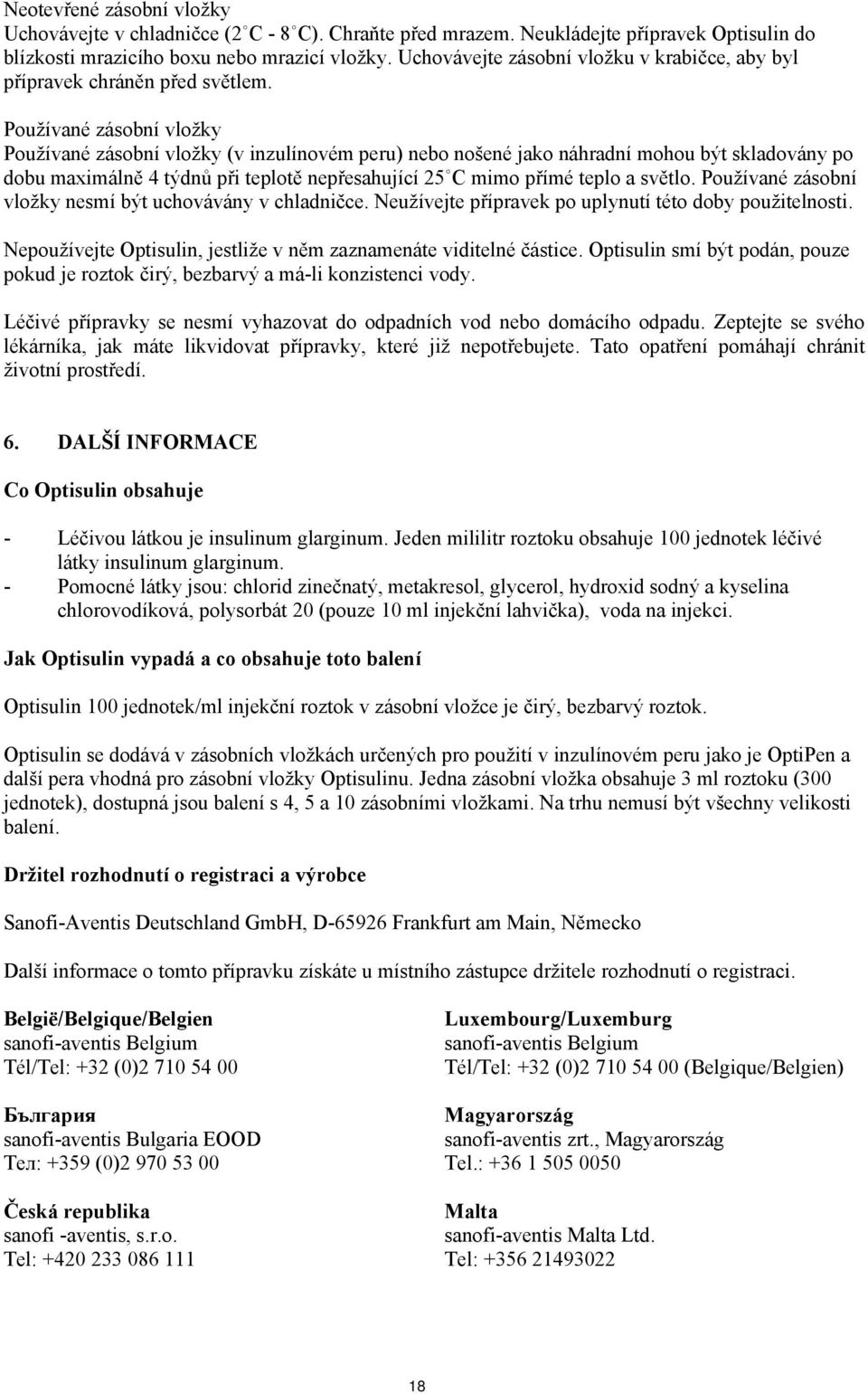 Používané zásobní vložky Používané zásobní vložky (v inzulínovém peru) nebo nošené jako náhradní mohou být skladovány po dobu maximálně 4 týdnů při teplotě nepřesahující 25 C mimo přímé teplo a