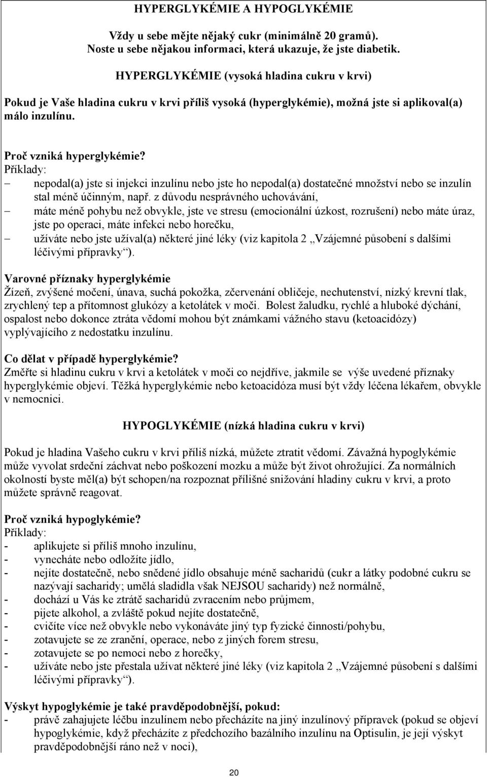 Příklady: nepodal(a) jste si injekci inzulínu nebo jste ho nepodal(a) dostatečné množství nebo se inzulín stal méně účinným, např.