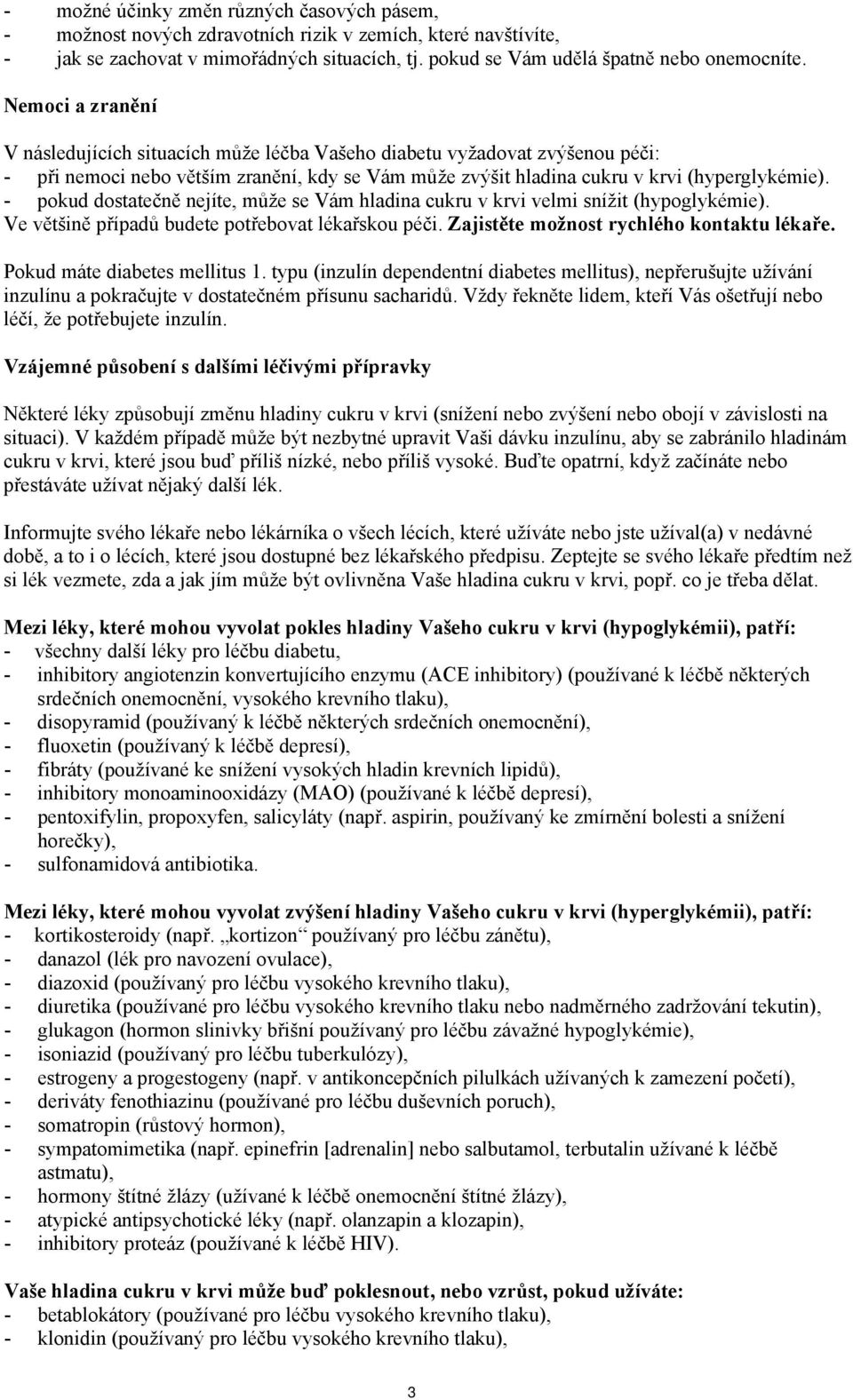 - pokud dostatečně nejíte, může se Vám hladina cukru v krvi velmi snížit (hypoglykémie). Ve většině případů budete potřebovat lékařskou péči. Zajistěte možnost rychlého kontaktu lékaře.