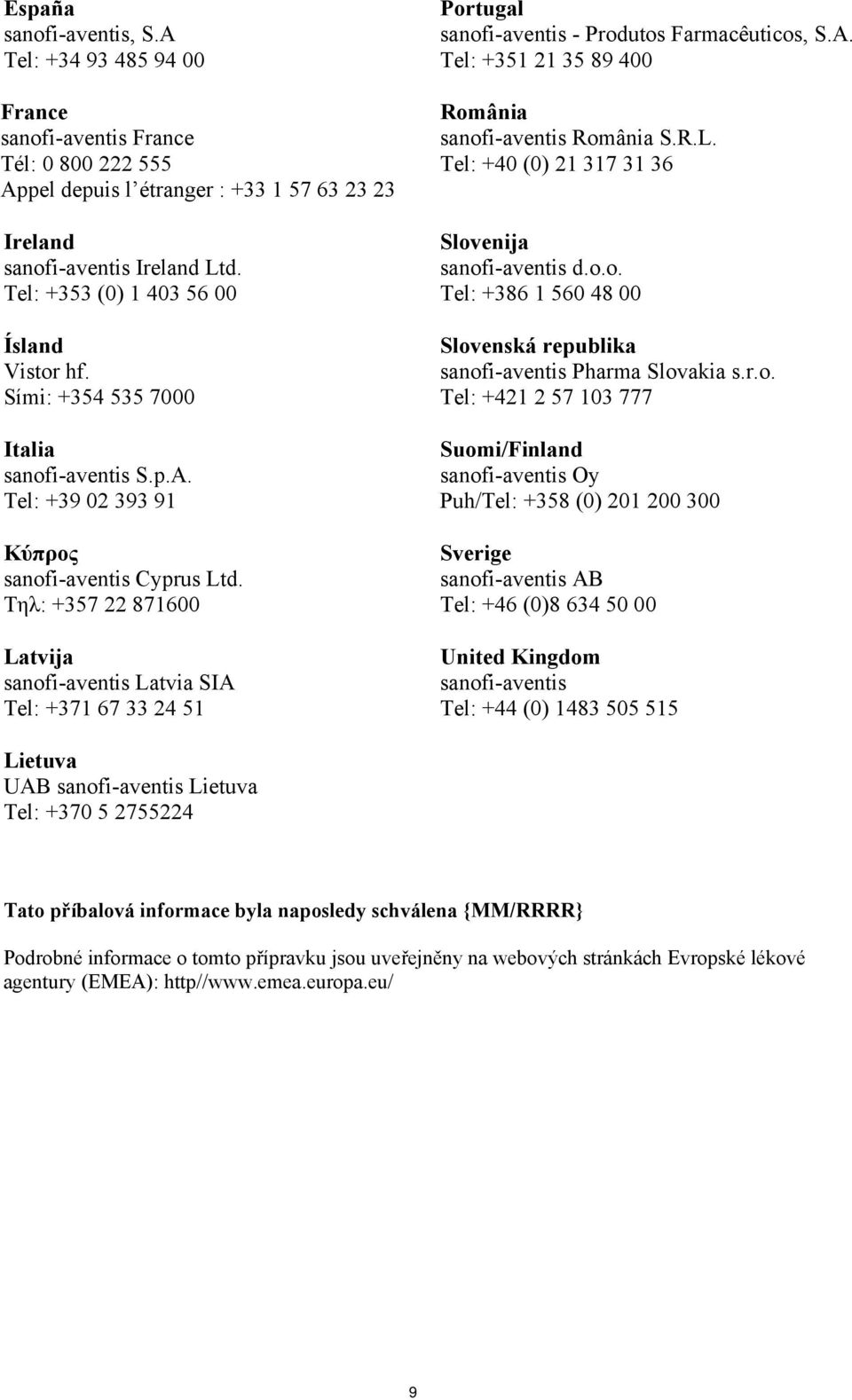 Τηλ: +357 22 871600 Latvija sanofi-aventis Latvia SIA Tel: +371 67 33 24 51 Portugal sanofi-aventis - Produtos Farmacêuticos, S.A. Tel: +351 21 35 89 400 România sanofi-aventis România S.R.L. Tel: +40 (0) 21 317 31 36 Slovenija sanofi-aventis d.