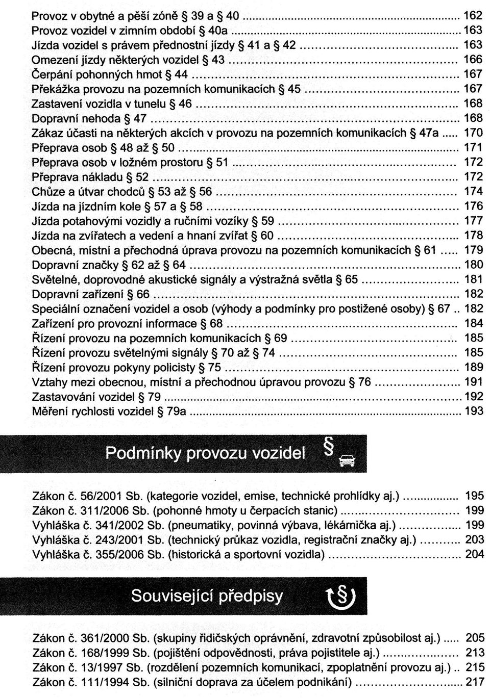 osob 48 až 50 171 Přeprava osob v ložném prostoru 51 172 Přeprava nákladu 52 172 Chůze a útvar chodců 53 až 56 174 Jízda na jízdním kole 57 a 58 176 Jízda potahovými vozidly a ručními vozíky 59 177