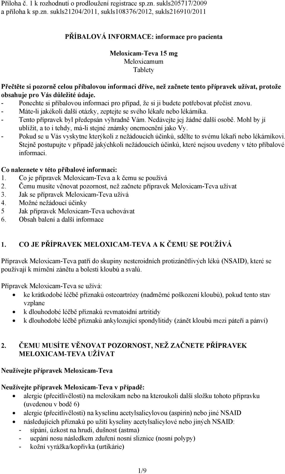 sukls21204/2011, sukls108376/2012, sukls216910/2011 PŘÍBALOVÁ INFORMACE: informace pro pacienta Meloxicam-Teva 15 mg Meloxicamum Tablety Přečtěte si pozorně celou příbalovou informaci dříve, než