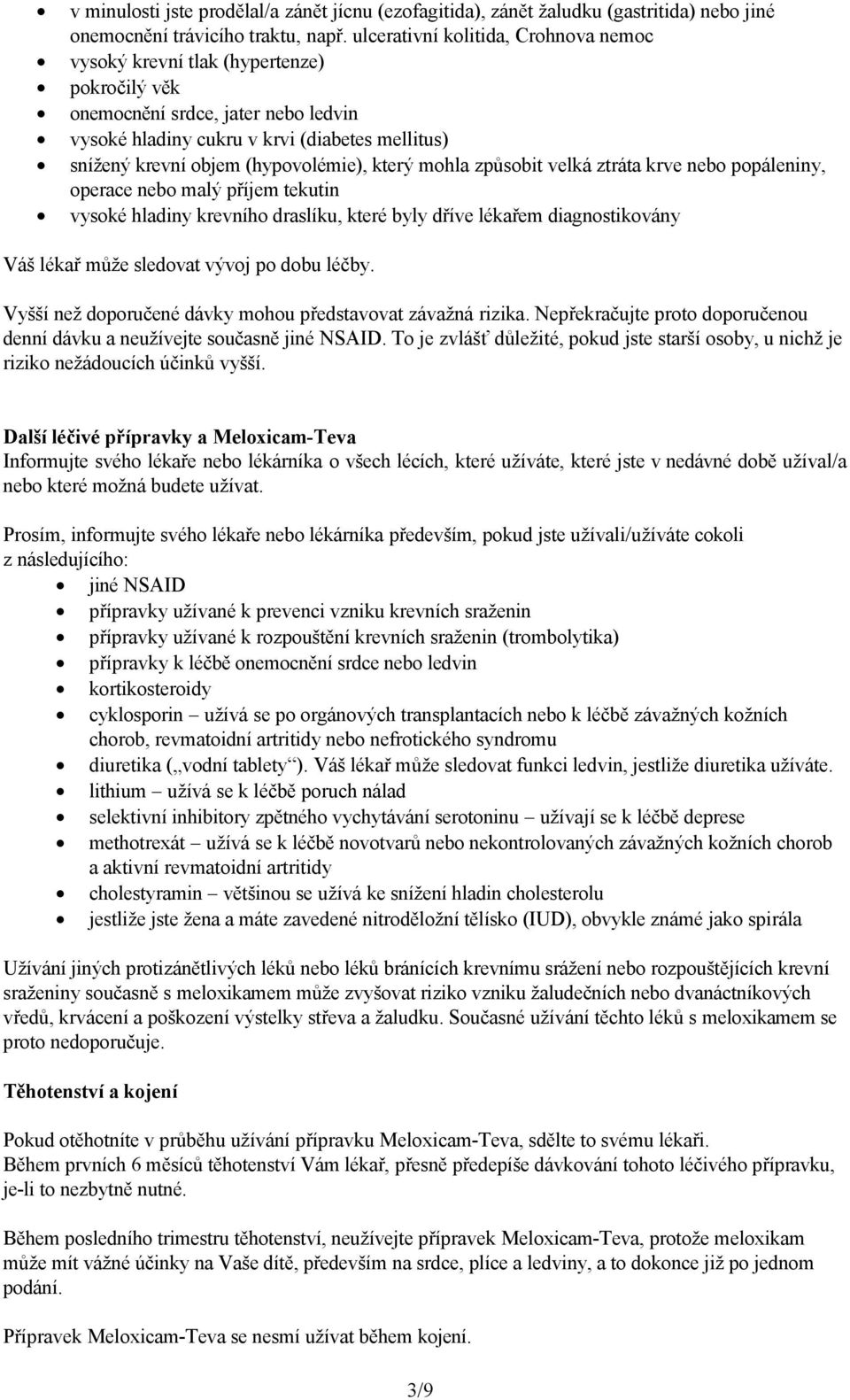 (hypovolémie), který mohla způsobit velká ztráta krve nebo popáleniny, operace nebo malý příjem tekutin vysoké hladiny krevního draslíku, které byly dříve lékařem diagnostikovány Váš lékař může