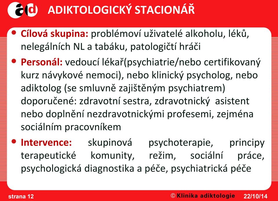 doporučené: zdravotní sestra, zdravotnický asistent nebo doplnění nezdravotnickými profesemi, zejména sociálním pracovníkem Intervence: