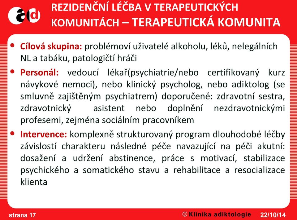 zdravotnický asistent nebo doplnění nezdravotnickými profesemi, zejména sociálním pracovníkem Intervence: komplexně strukturovaný program dlouhodobé léčby závislostí charakteru