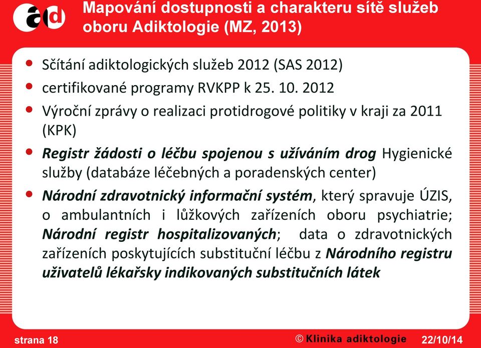 léčebných a poradenských center) Národní zdravotnický informační systém, který spravuje ÚZIS, o ambulantních i lůžkových zařízeních oboru psychiatrie; Národní