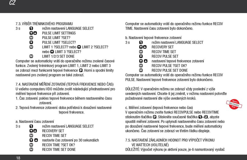 NASTAVENÍ MĚŘENÍ ZOTAVENÍ (TEPOVÁ FREKVENCE NEBO ČAS) U vašeho computeru VDO můžete zvolit následující přednastavení pro měření tepové frekvence při zotavení. 1.