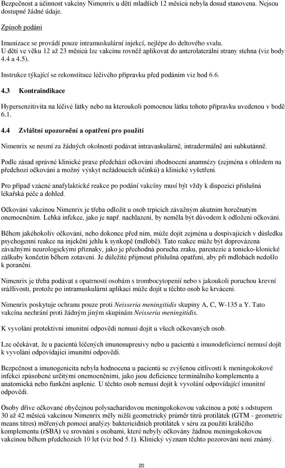4 a 4.5). Instrukce týkající se rekonstituce léčivého přípravku před podáním viz bod 6.6. 4.3 Kontraindikace Hypersenzitivita na léčivé látky nebo na kteroukoli pomocnou látku tohoto přípravku uvedenou v bodě 6.