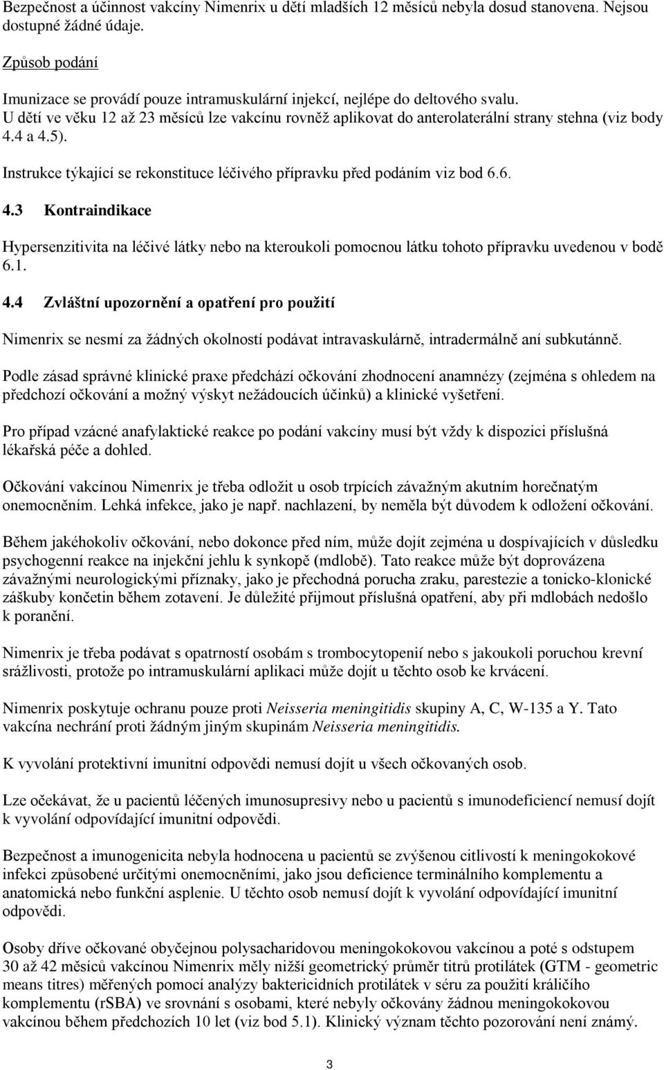 4 a 4.5). Instrukce týkající se rekonstituce léčivého přípravku před podáním viz bod 6.6. 4.3 Kontraindikace Hypersenzitivita na léčivé látky nebo na kteroukoli pomocnou látku tohoto přípravku uvedenou v bodě 6.