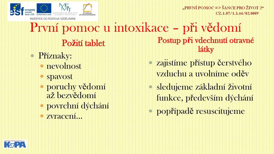 vdechnutí otravné látky zajistíme přístup čerstvého vzduchu a uvolníme