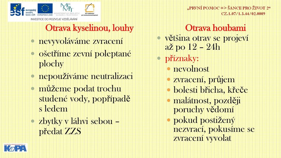 Otrava houbami většina otrav se projeví až po 12 24h příznaky: nevolnost zvracení, průjem