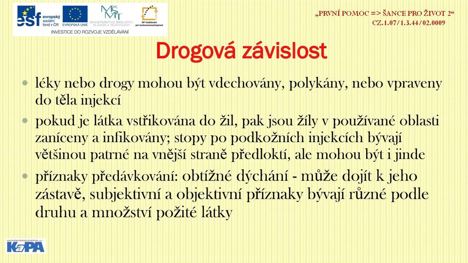 bývají většinou patrné na vnější straně předloktí, ale mohou být i jinde příznaky předávkování: obtížné