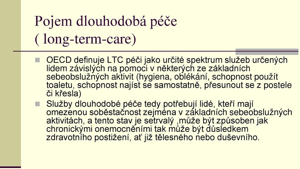 křesla) Služby dlouhodobé péče tedy potřebují lidé, kteří mají omezenou soběstačnost zejména v základních sebeobslužných aktivitách, a tento