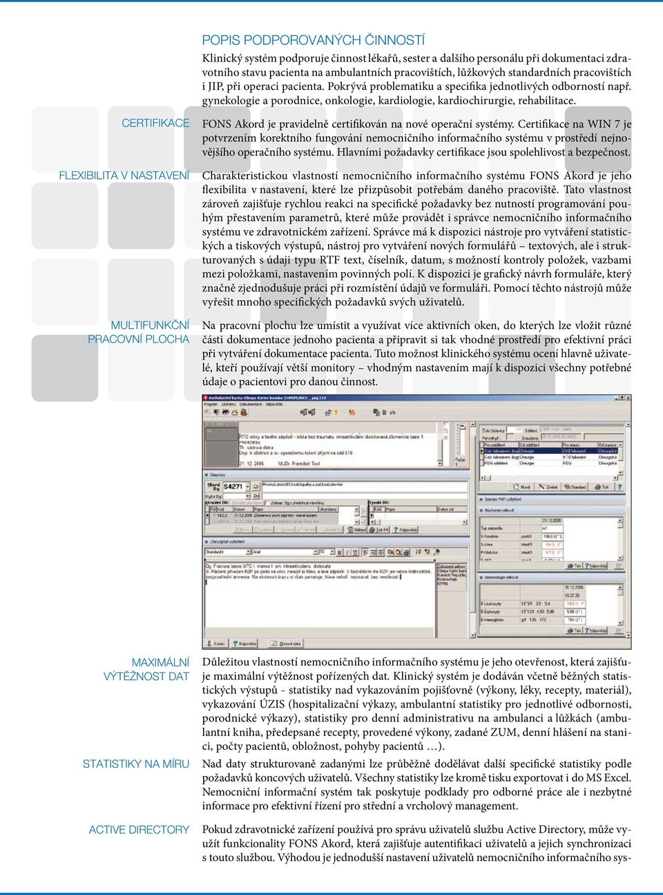 Certifikace Flexibilita v nastavení Multifunkční pracovní plocha FONS Akord je pravidelně certifikován na nové operační systémy.