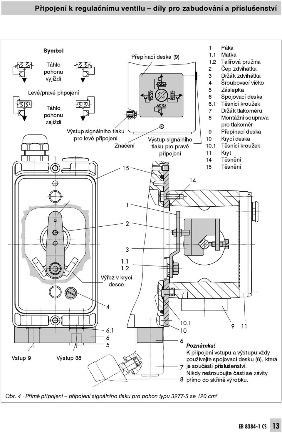 1 T ě s n í c í k Táhlo 7Držáktlakoměru pohonu 8 Montážní sou prava zajíždí protlakoměr Výstup signálního tlaku 9 Přepínací deska pro levé připojení Výstup signálního 1 0 K r y c í Z n a č e n í t l