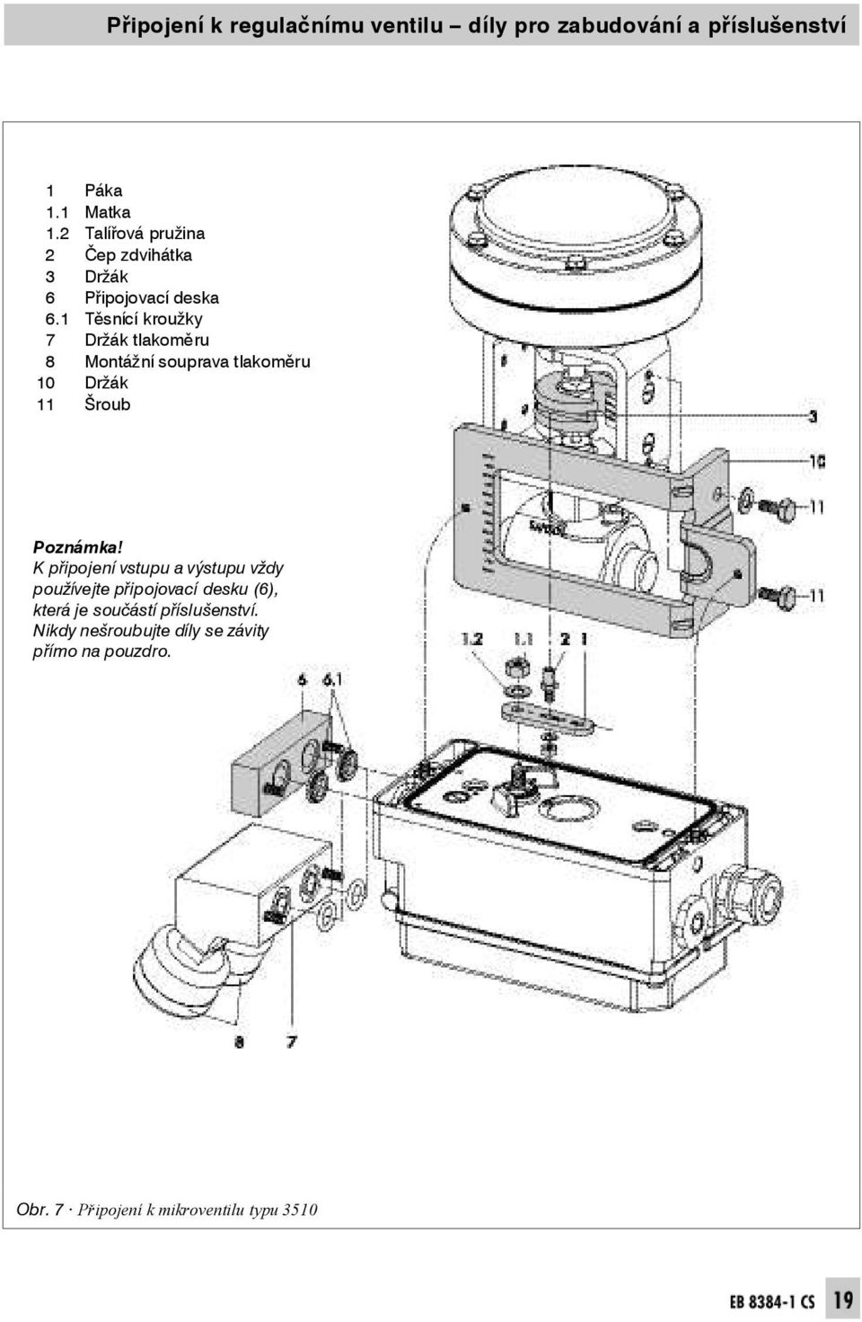 1Těsnícíkroužky 7Držáktlakoměru 8Montážnísoupravatlakoměru 1 0 D r ž á k 1 1 Š r o u b Poznámka!