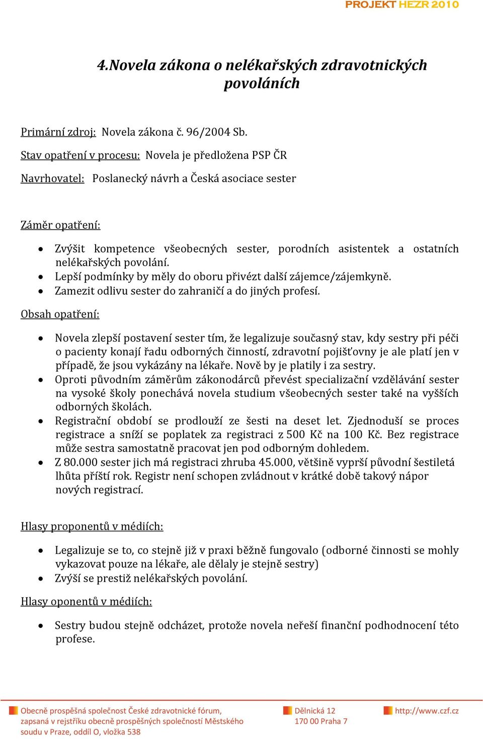 nelékařských povolání. Lepší podmínky by měly do oboru přivézt další zájemce/zájemkyně. Zamezit odlivu sester do zahraničí a do jiných profesí.