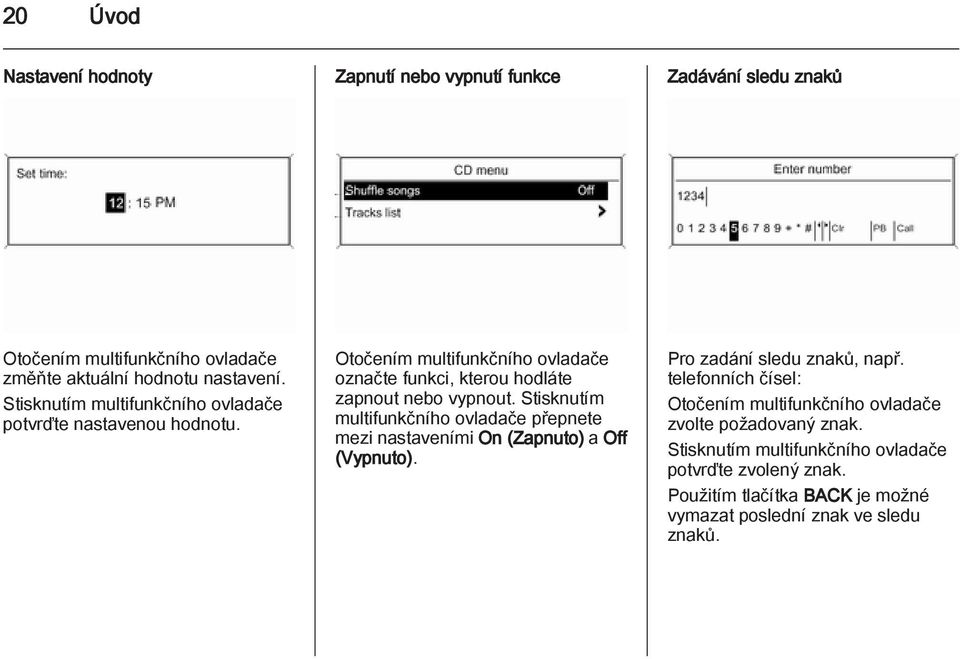 Stisknutím multifunkčního ovladače přepnete mezi nastaveními On (Zapnuto) a Off (Vypnuto). Pro zadání sledu znaků, např.