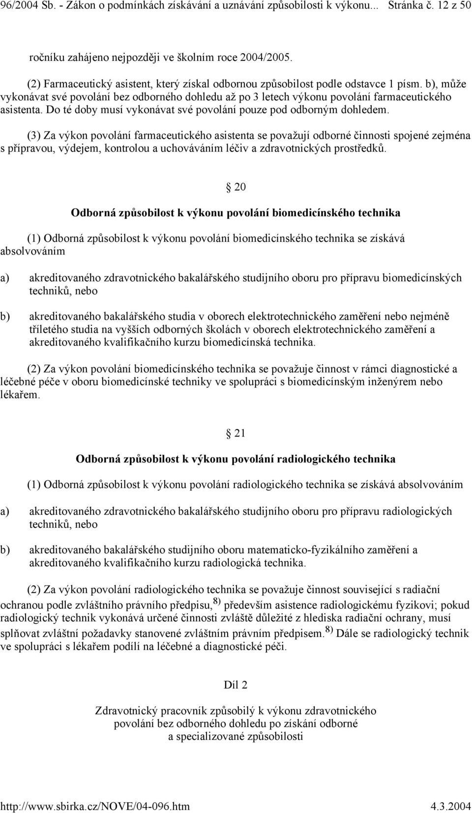 (3) Za výkon povolání farmaceutického asistenta se považují odborné činnosti spojené zejména s přípravou, výdejem, kontrolou a uchováváním léčiv a zdravotnických prostředků.