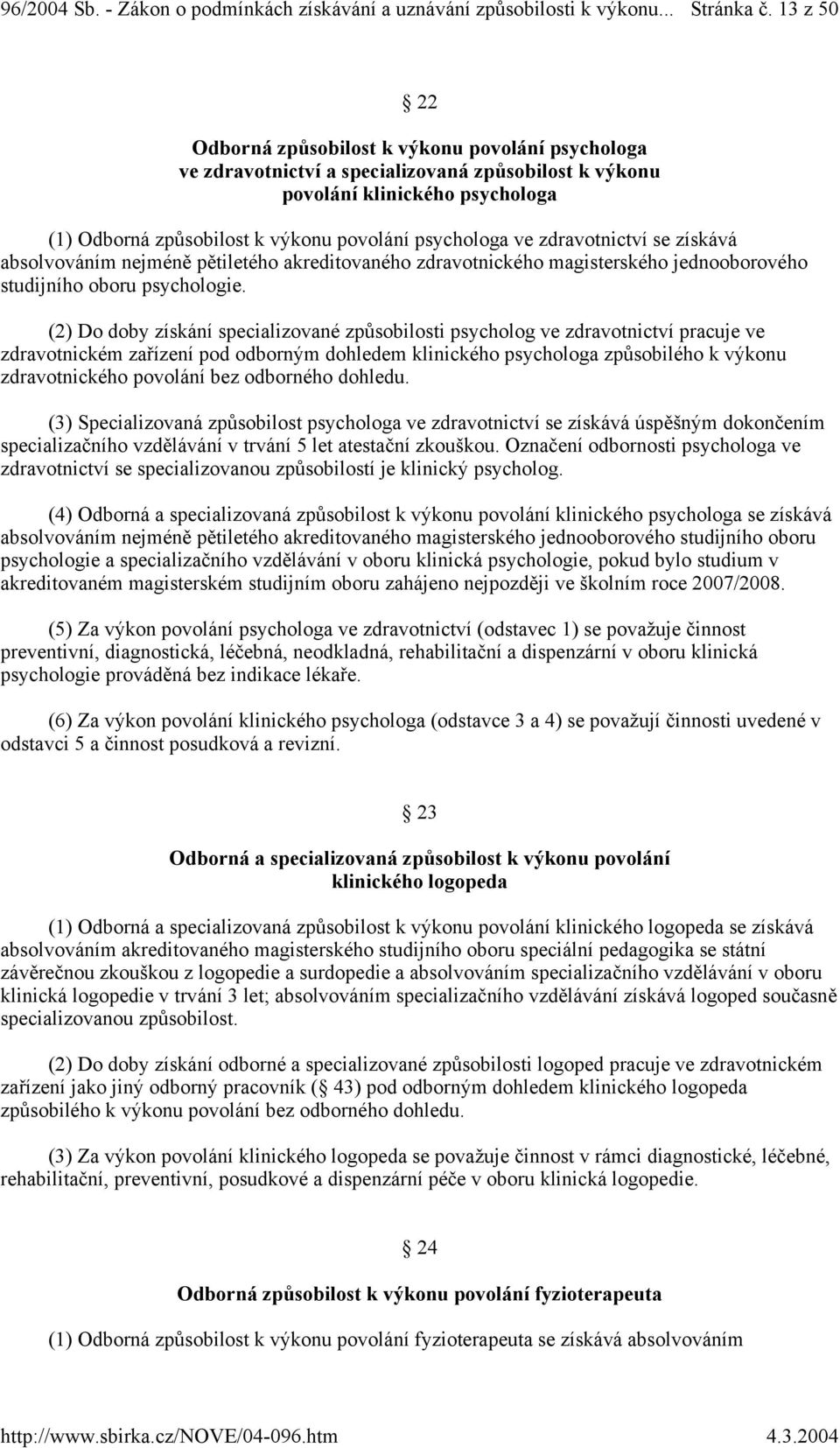 ve zdravotnictví se získává absolvováním nejméně pětiletého akreditovaného zdravotnického magisterského jednooborového studijního oboru psychologie.