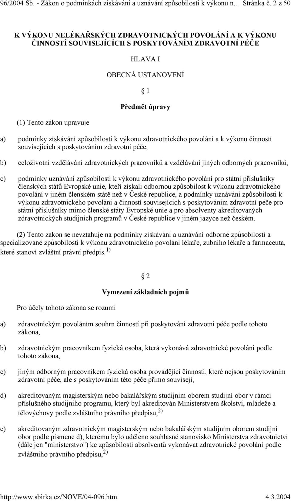 získávání způsobilosti k výkonu zdravotnického povolání a k výkonu činností souvisejících s poskytováním zdravotní péče, b) celoživotní vzdělávání zdravotnických pracovníků a vzdělávání jiných