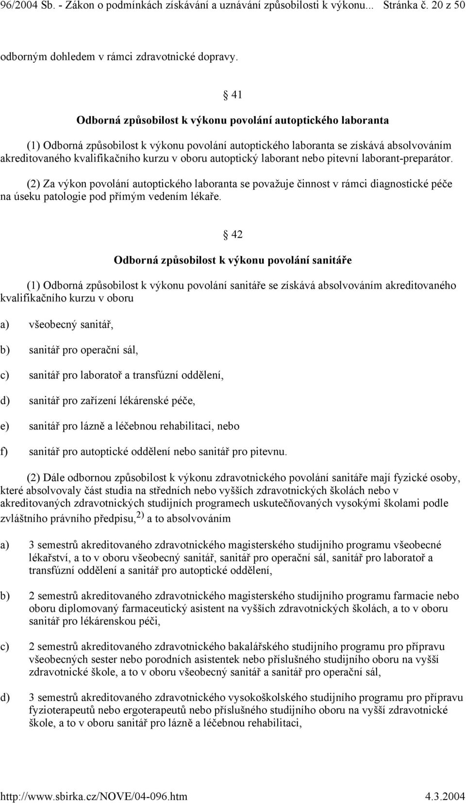 autoptický laborant nebo pitevní laborant-preparátor. (2) Za výkon povolání autoptického laboranta se považuje činnost v rámci diagnostické péče na úseku patologie pod přímým vedením lékaře.