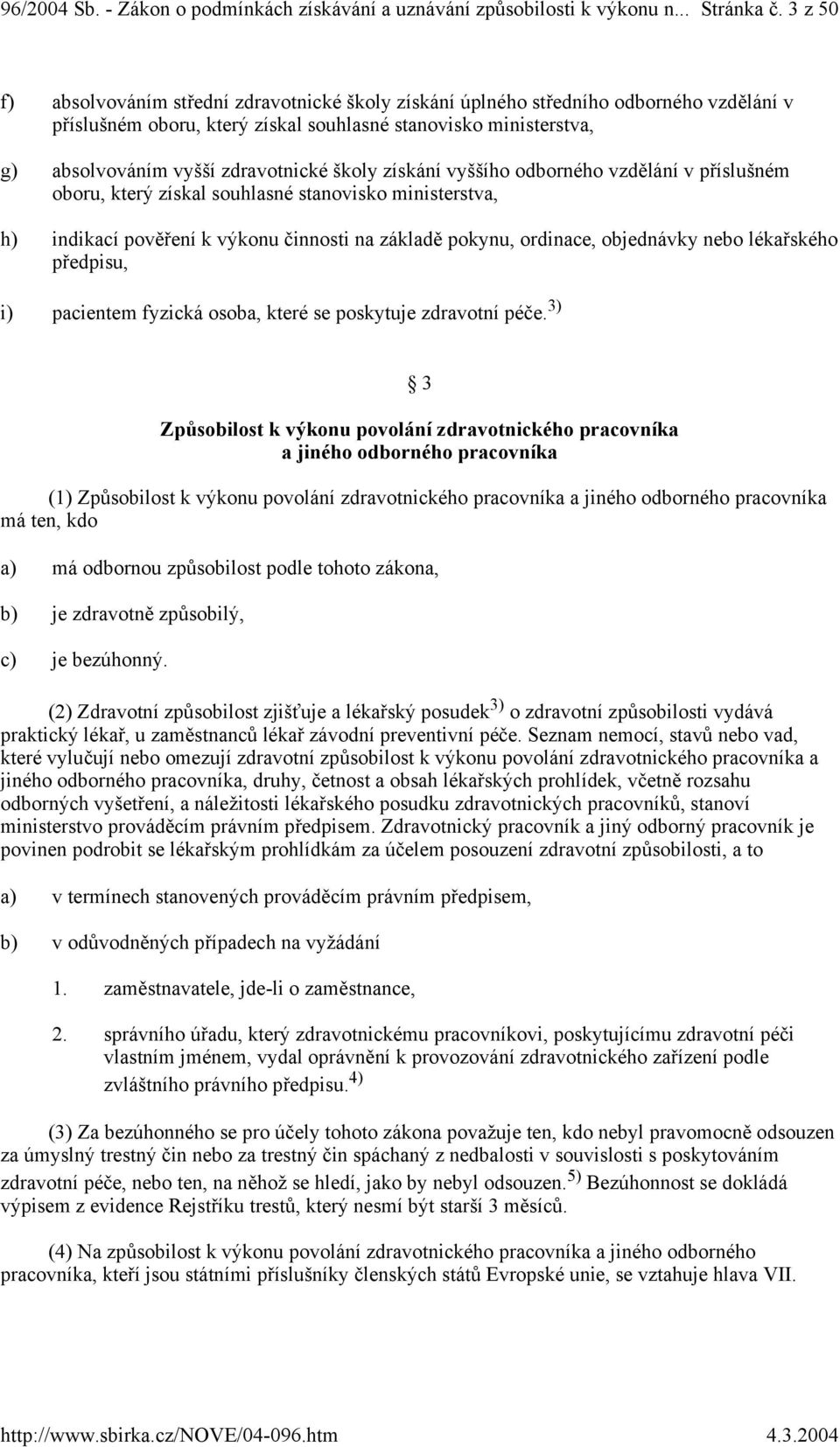 školy získání vyššího odborného vzdělání v příslušném oboru, který získal souhlasné stanovisko ministerstva, h) indikací pověření k výkonu činnosti na základě pokynu, ordinace, objednávky nebo