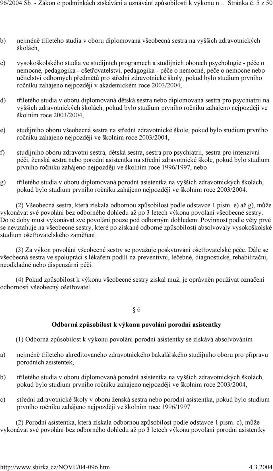 nemocné, pedagogika - ošetřovatelství, pedagogika - péče o nemocné, péče o nemocné nebo učitelství odborných předmětů pro střední zdravotnické školy, pokud bylo studium prvního ročníku zahájeno