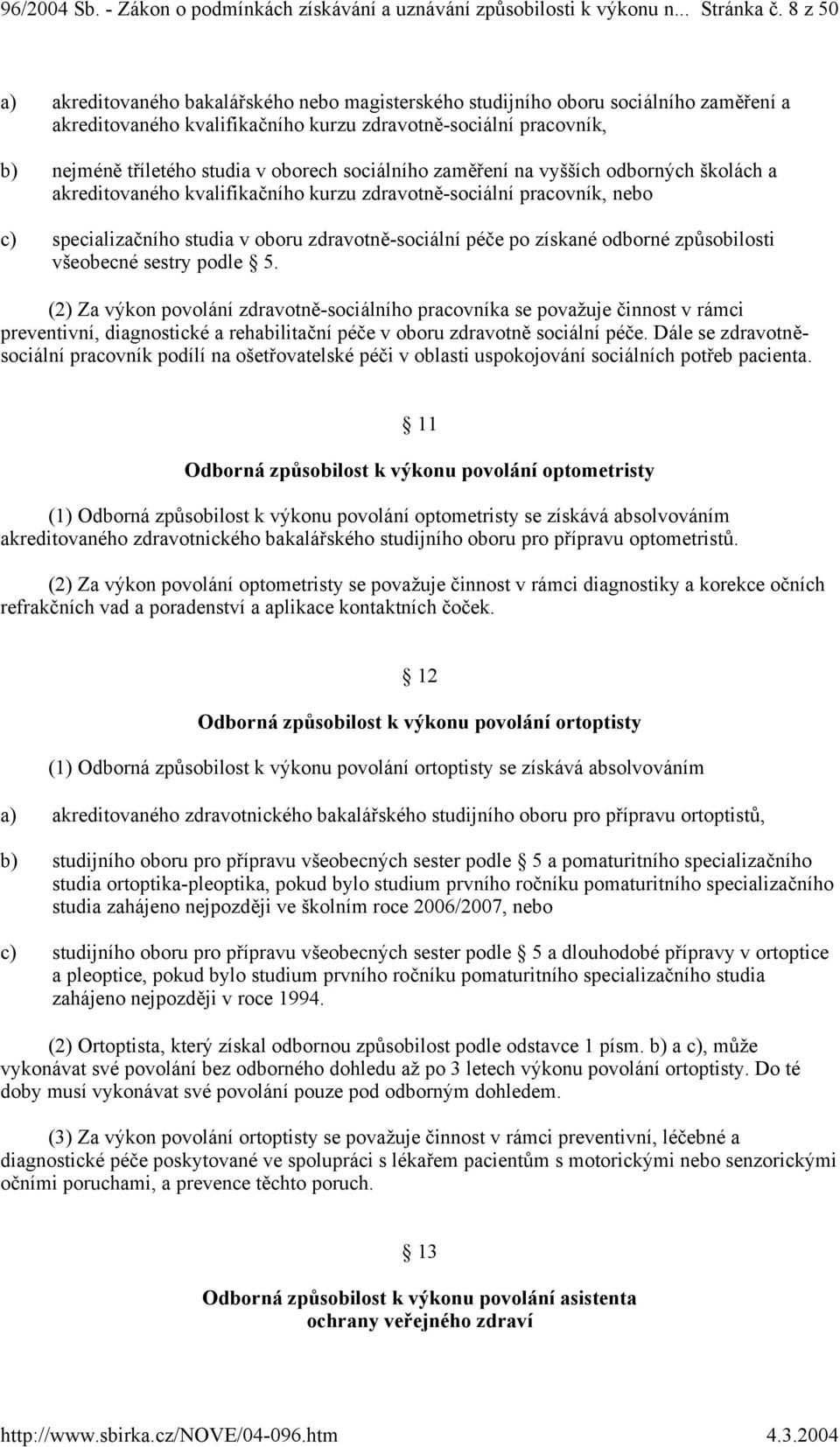 sociálního zaměření na vyšších odborných školách a akreditovaného kvalifikačního kurzu zdravotně-sociální pracovník, nebo c) specializačního studia v oboru zdravotně-sociální péče po získané odborné