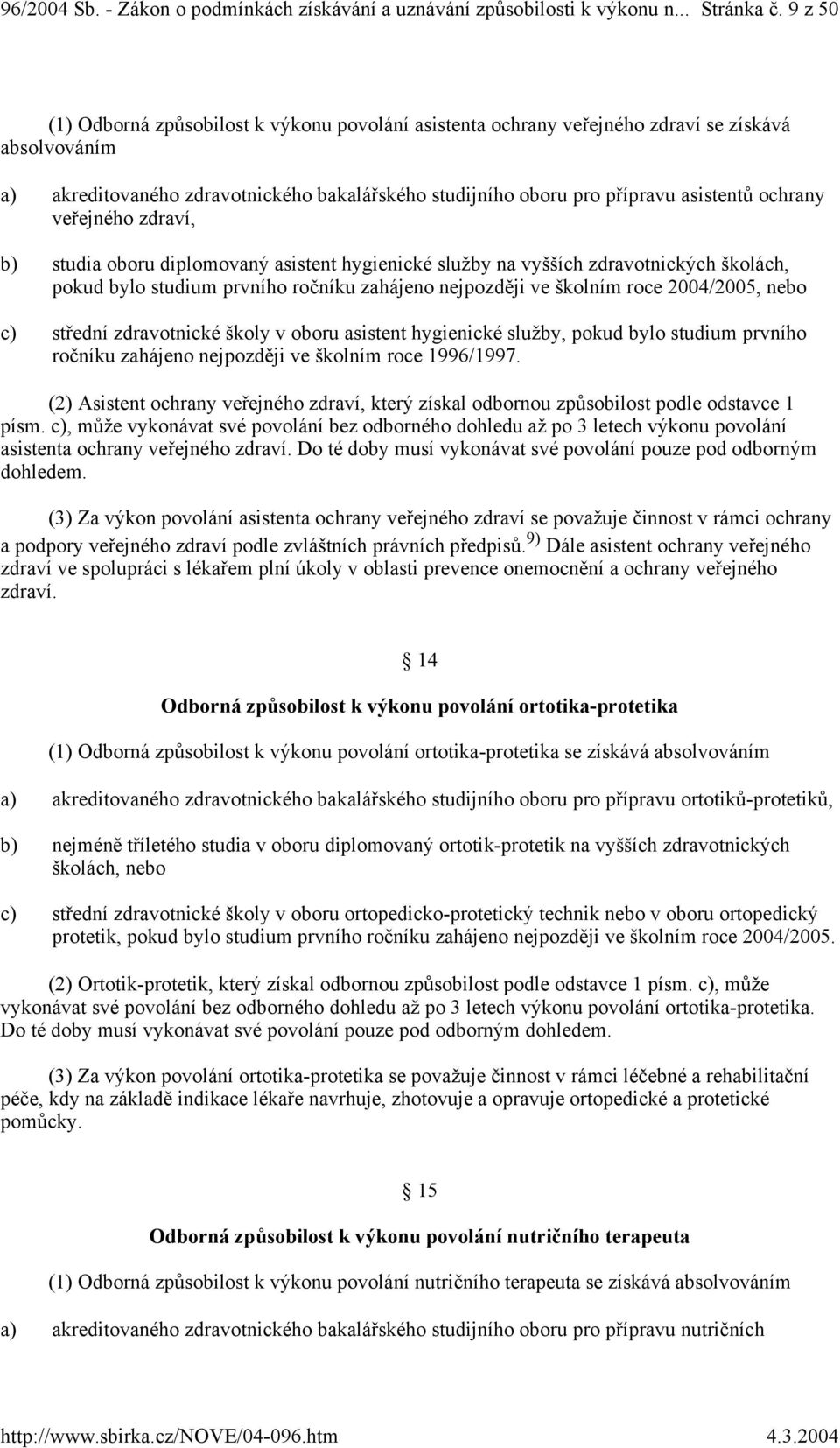 ochrany veřejného zdraví, b) studia oboru diplomovaný asistent hygienické služby na vyšších zdravotnických školách, pokud bylo studium prvního ročníku zahájeno nejpozději ve školním roce 2004/2005,