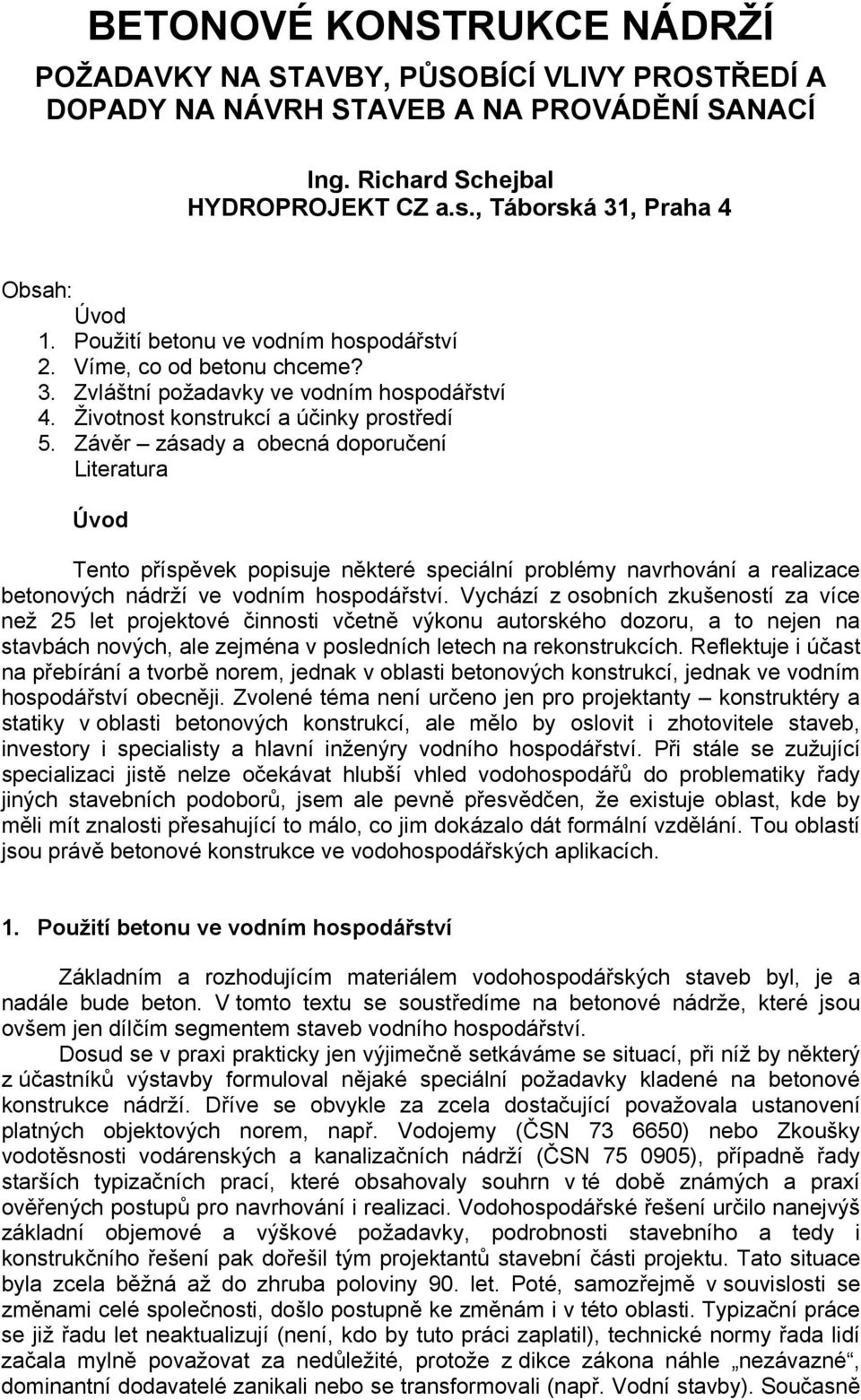 Závěr zásady a obecná doporučení Literatura Úvod Tento příspěvek popisuje některé speciální problémy navrhování a realizace betonových nádrží ve vodním hospodářství.