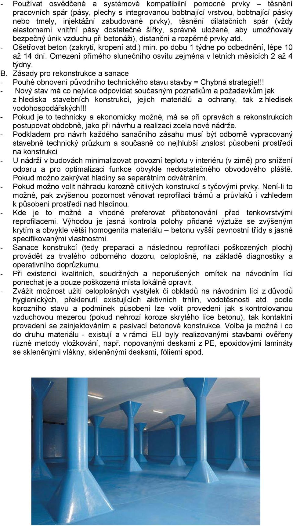 - Ošetřovat beton (zakrytí, kropení atd.) min. po dobu 1 týdne po odbednění, lépe 10 až 14 dní. Omezení přímého slunečního osvitu zejména v letních měsících 2 až 4 týdny. B.