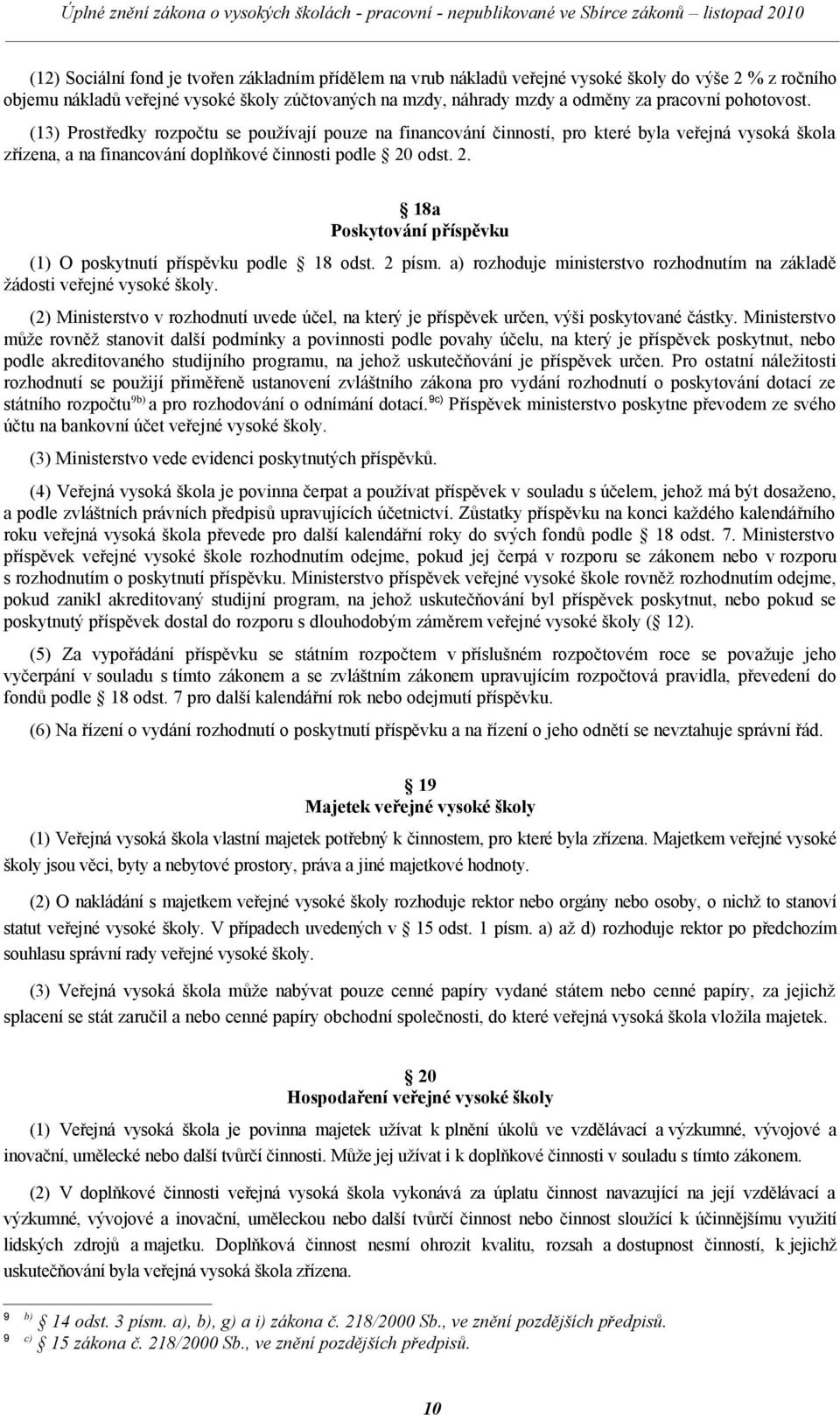 odst. 2. 18a Poskytování příspěvku (1) O poskytnutí příspěvku podle 18 odst. 2 písm. a) rozhoduje ministerstvo rozhodnutím na základě žádosti veřejné vysoké školy.
