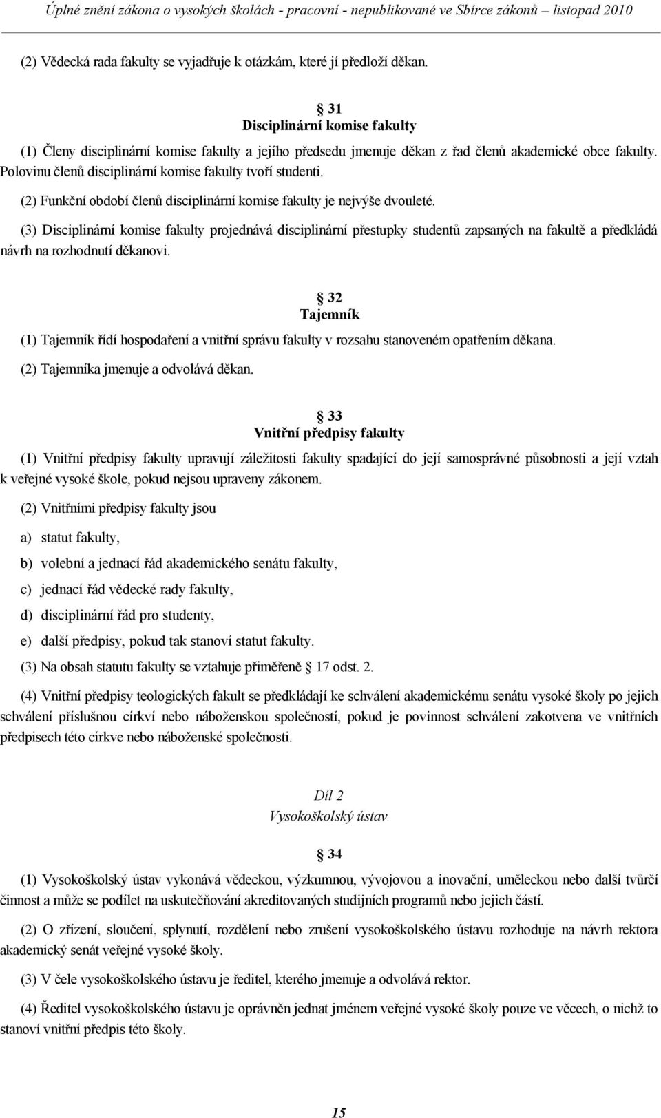 (2) Funkční období členů disciplinární komise fakulty je nejvýše dvouleté.