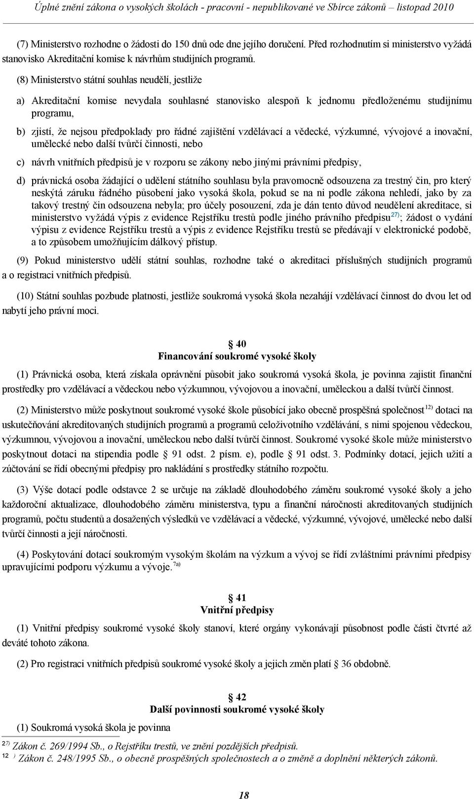 zajištění vzdělávací a vědecké, výzkumné, vývojové a inovační, umělecké nebo další tvůrčí činnosti, nebo c) návrh vnitřních předpisů je v rozporu se zákony nebo jinými právními předpisy, d) právnická