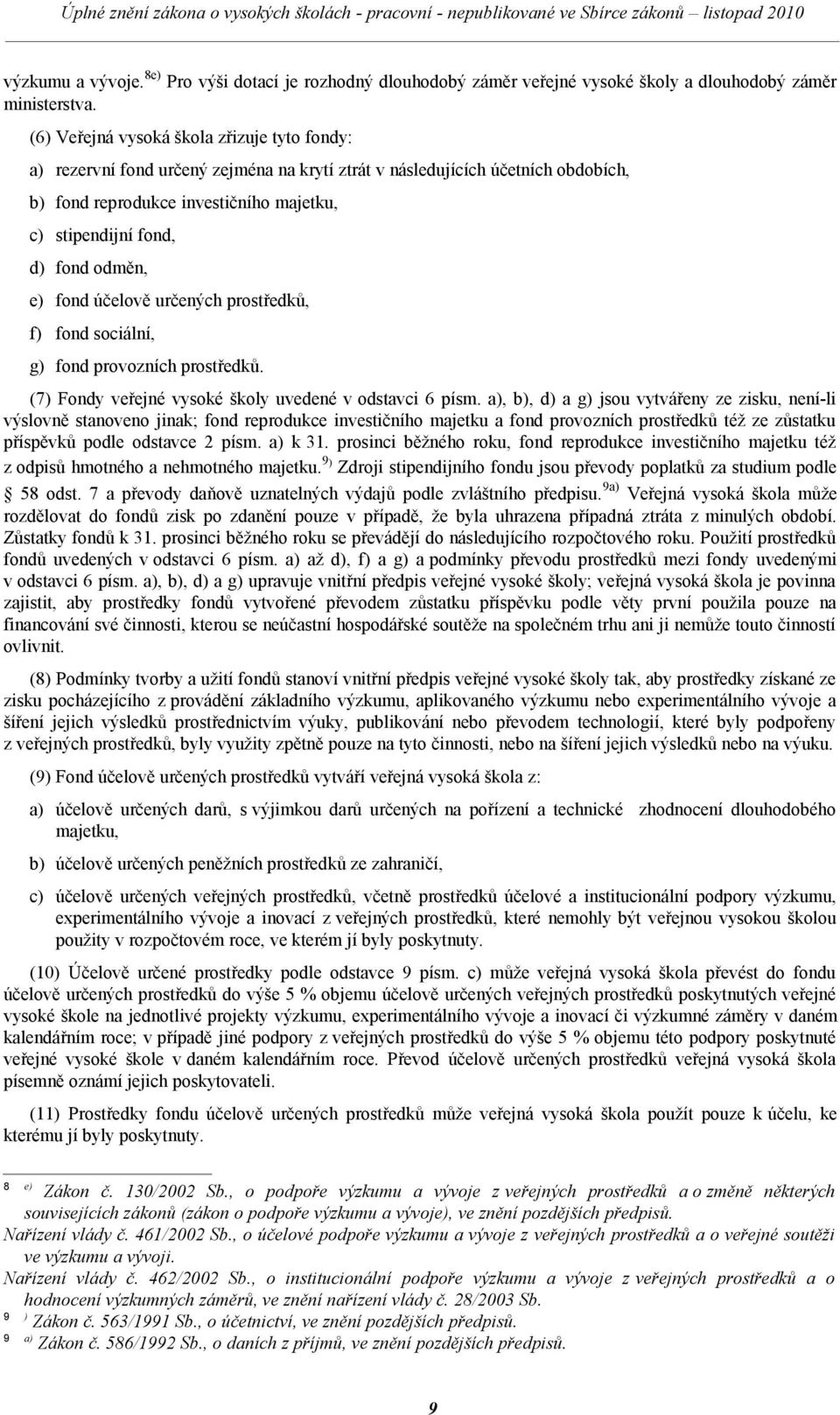 odměn, e) fond účelově určených prostředků, f) fond sociální, g) fond provozních prostředků. (7) Fondy veřejné vysoké školy uvedené v odstavci 6 písm.