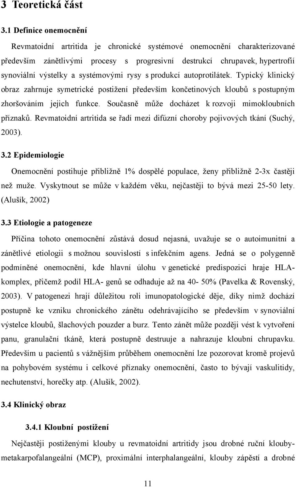 systémovými rysy s produkcí autoprotilátek. Typický klinický obraz zahrnuje symetrické postižení především končetinových kloubů s postupným zhoršováním jejich funkce.
