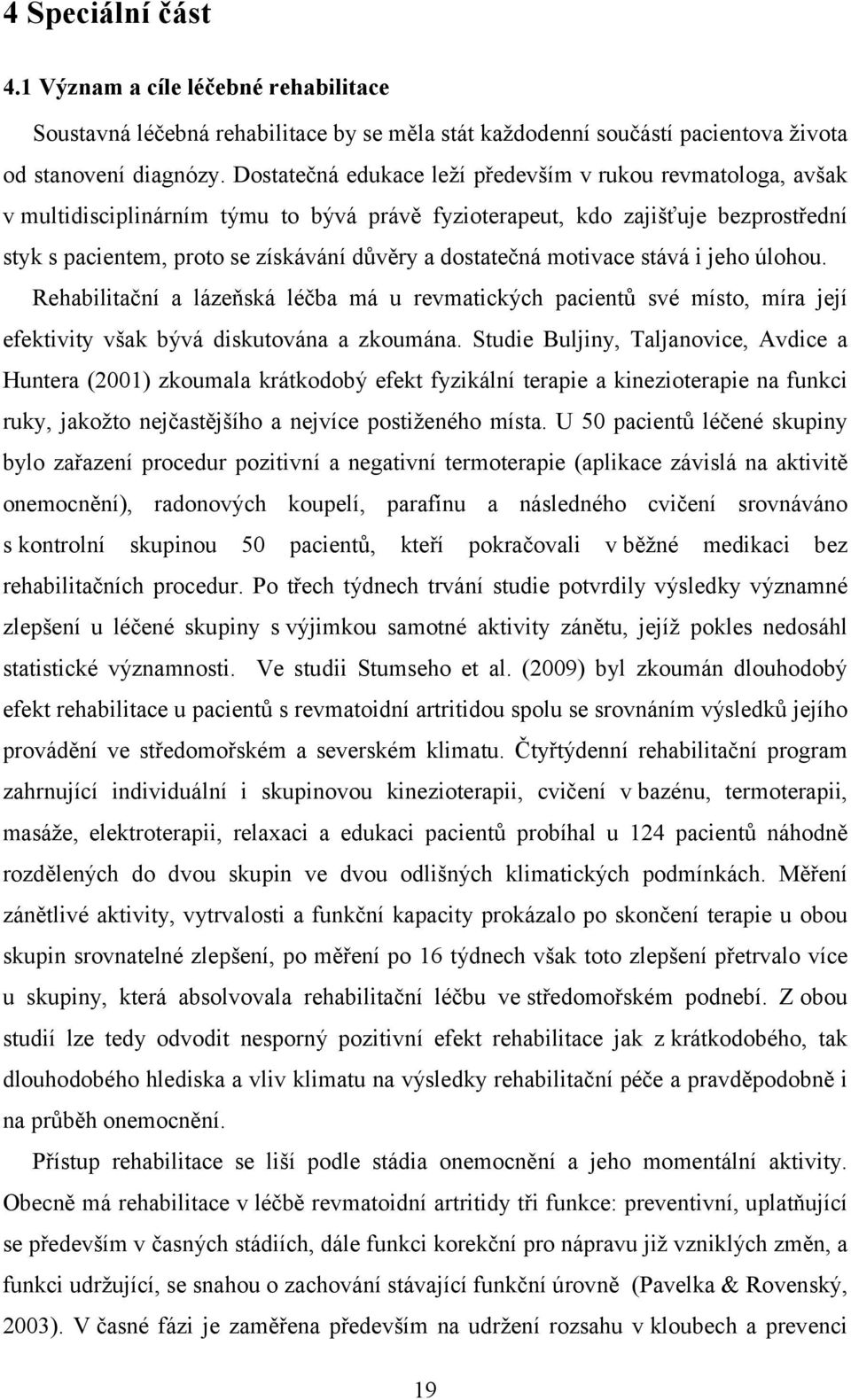 dostatečná motivace stává i jeho úlohou. Rehabilitační a lázeňská léčba má u revmatických pacientů své místo, míra její efektivity však bývá diskutována a zkoumána.
