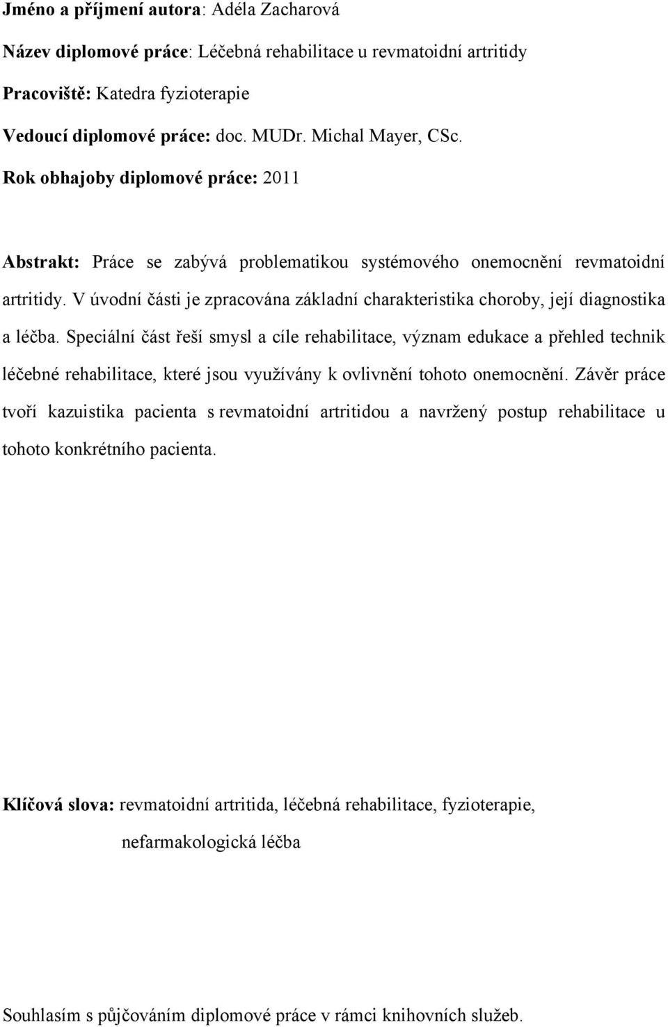 V úvodní části je zpracována základní charakteristika choroby, její diagnostika a léčba.