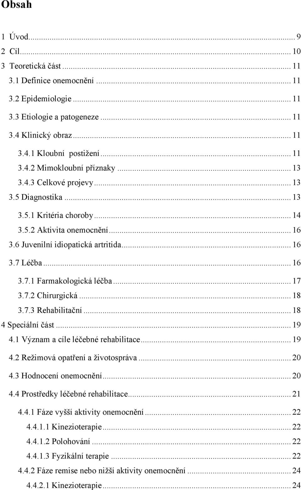 .. 17 3.7.2 Chirurgická... 18 3.7.3 Rehabilitační... 18 4 Speciální část... 19 4.1 Význam a cíle léčebné rehabilitace... 19 4.2 Režimová opatření a životospráva... 20 4.