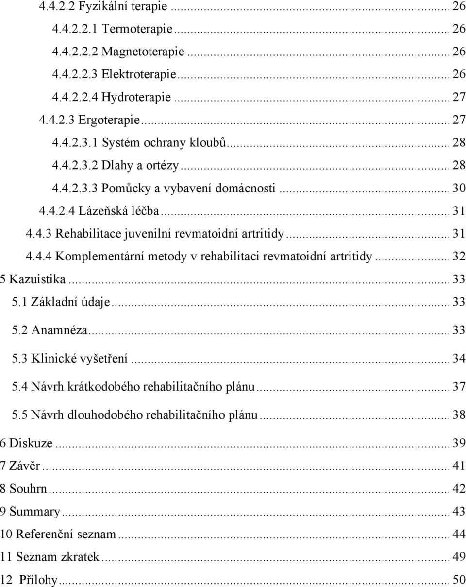 .. 32 5 Kazuistika... 33 5.1 Základní údaje... 33 5.2 Anamnéza... 33 5.3 Klinické vyšetření... 34 5.4 Návrh krátkodobého rehabilitačního plánu... 37 5.