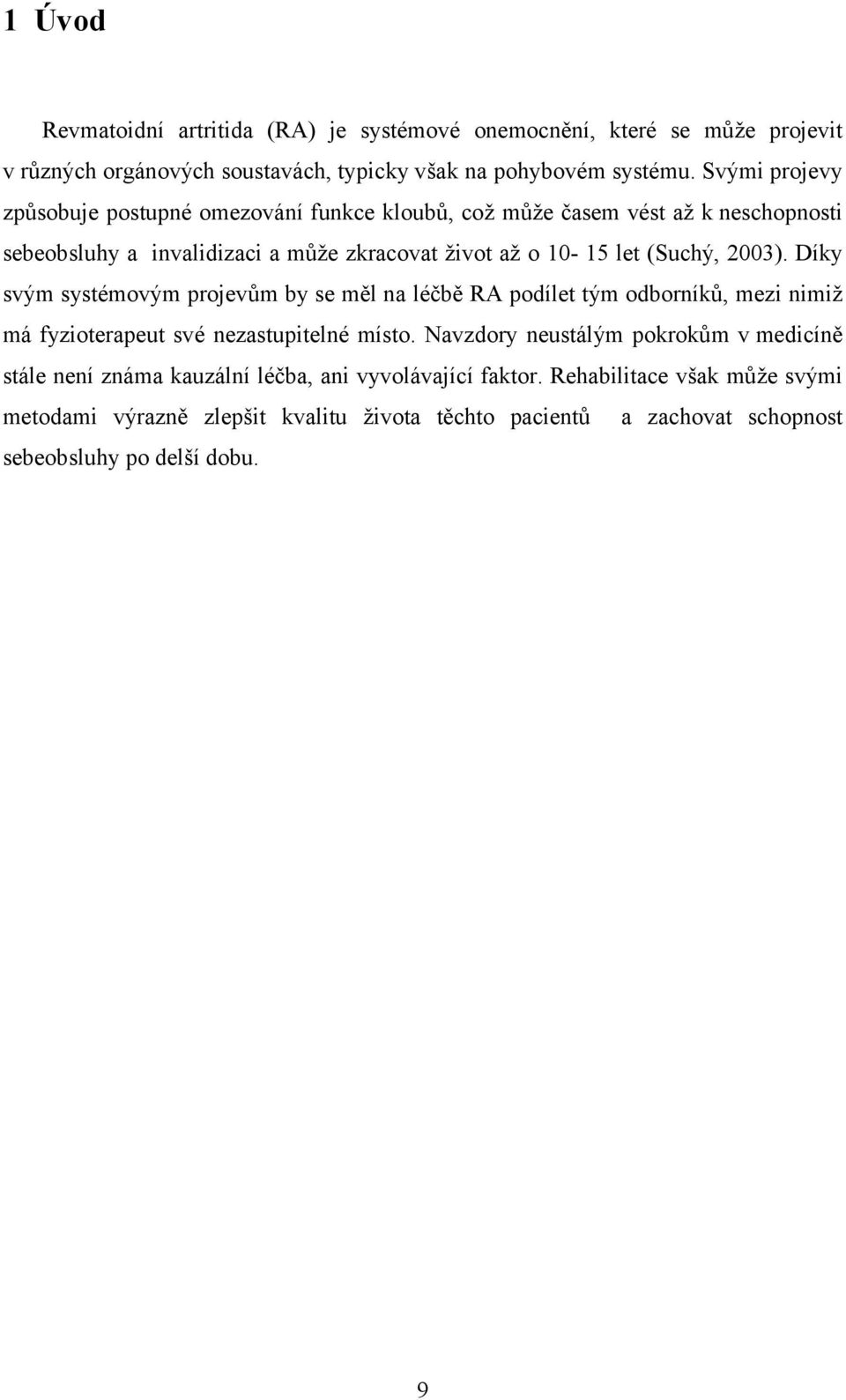 2003). Díky svým systémovým projevům by se měl na léčbě RA podílet tým odborníků, mezi nimiž má fyzioterapeut své nezastupitelné místo.