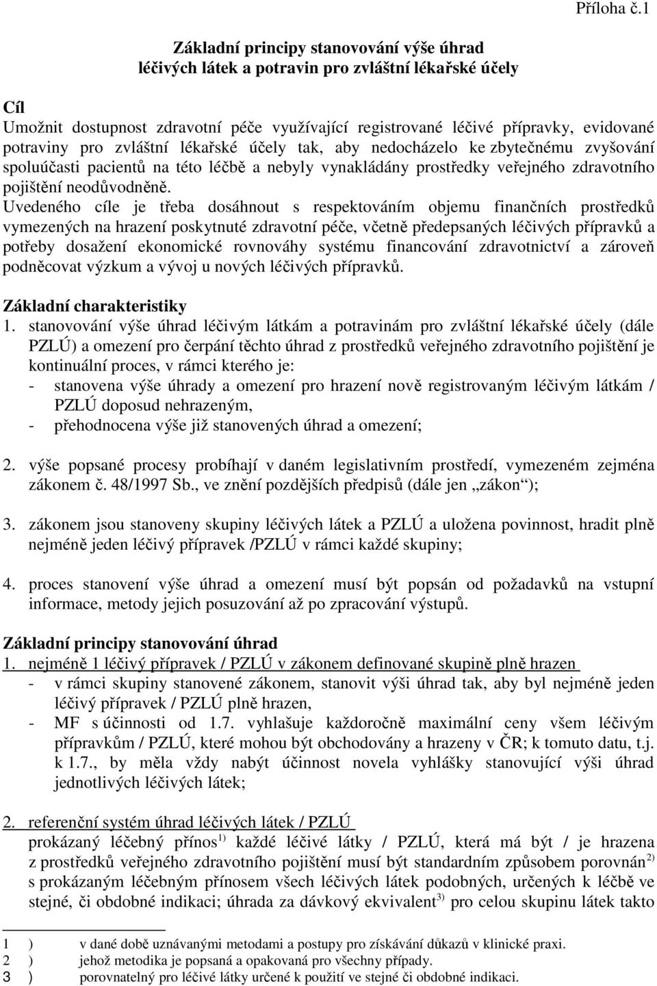 pro zvláštní lékařské účely tak, aby nedocházelo ke zbytečnému zvyšování spoluúčasti pacientů na této léčbě a nebyly vynakládány prostředky veřejného zdravotního pojištění neodůvodněně.