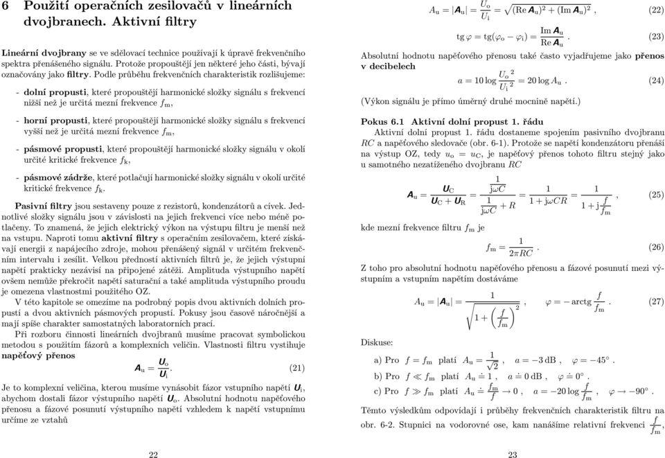 horní propsi, keré propošějí harmonické složky signál s frekvencí vyšší než je rčiá mezní frekvence f m, - pásmové propsi, keré propošějí harmonické složky signál v okolí rčié kriické frekvence f k,